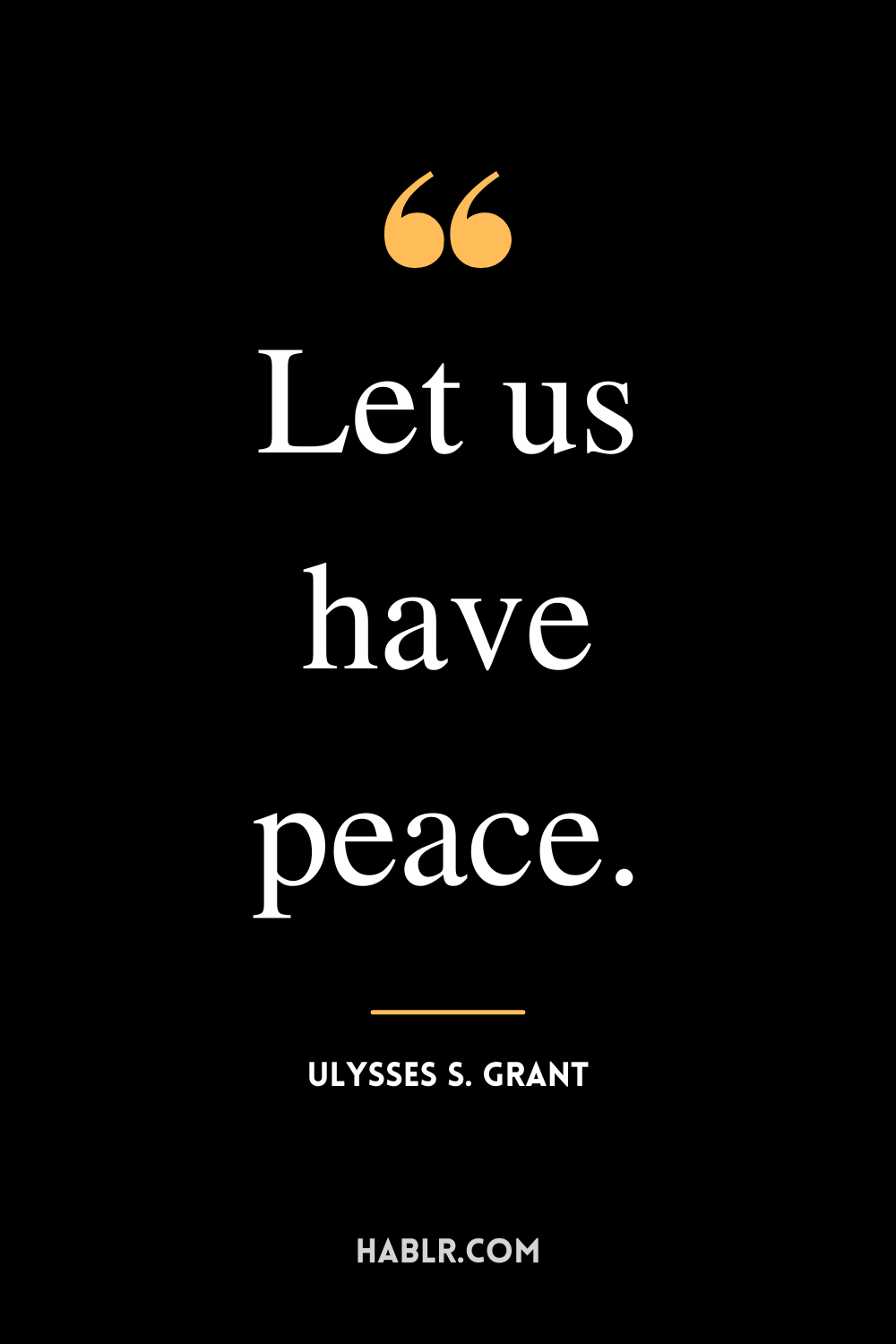 “Let us have peace.” -Ulysses S. Grant