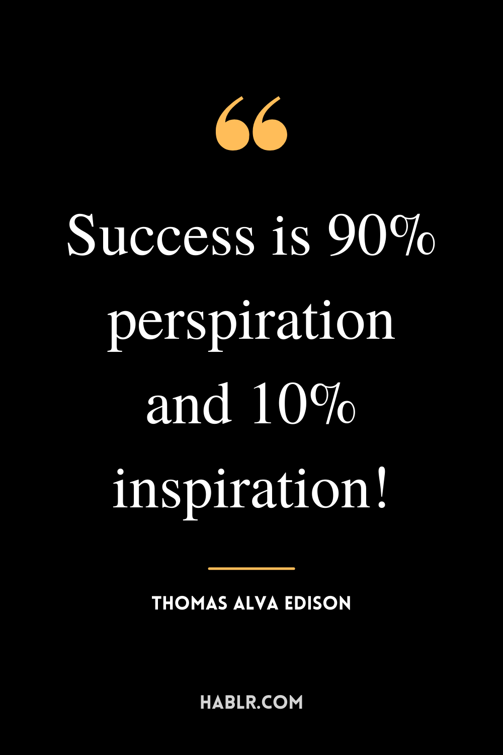 “Success is 90% perspiration and 10% inspiration!” -Thomas Alva Edison