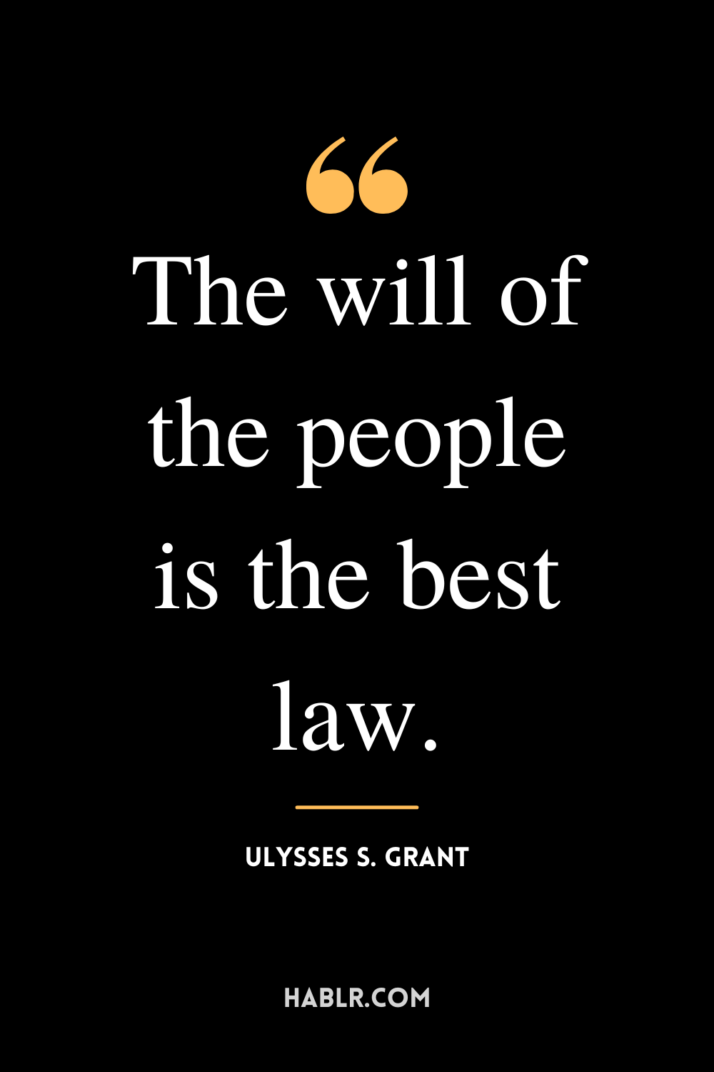 “The will of the people is the best law.” -Ulysses S. Grant
