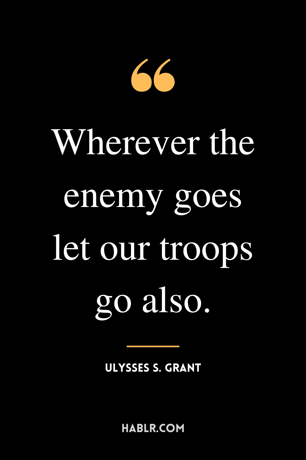 “Wherever the enemy goes let our troops go also.” -Ulysses S. Grant