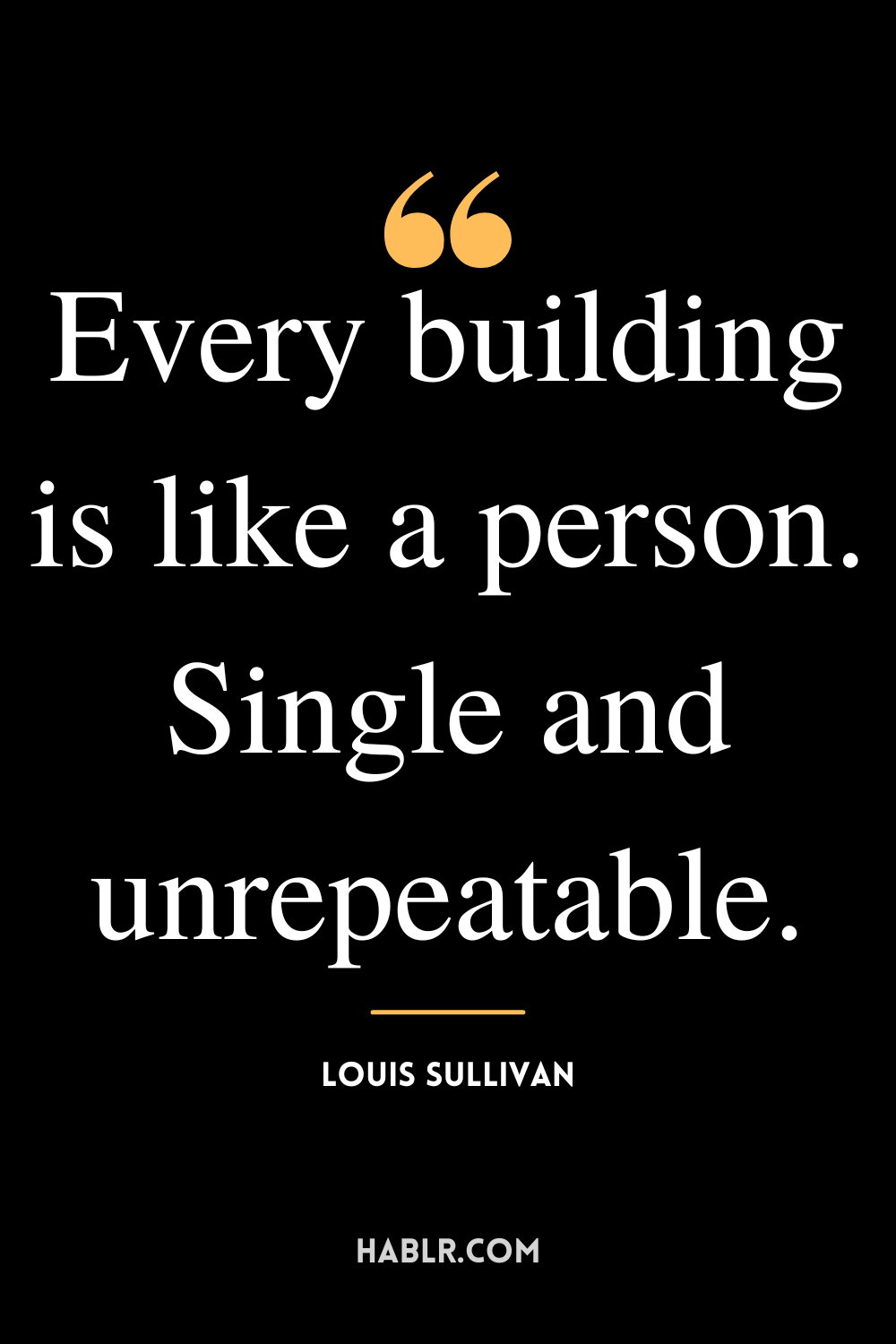 “Every building is like a person. Single and unrepeatable.” -Louis Sullivan