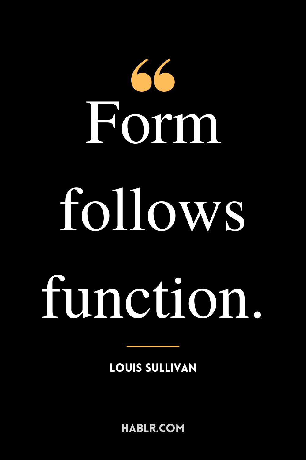 “Form follows function.” -Louis Sullivan