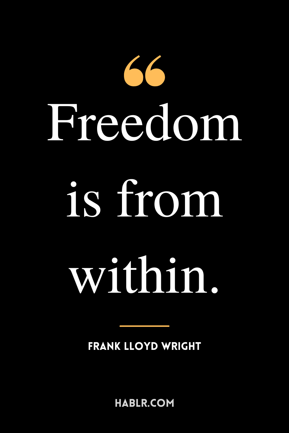 "Freedom is from within." -Frank Lloyd Wright