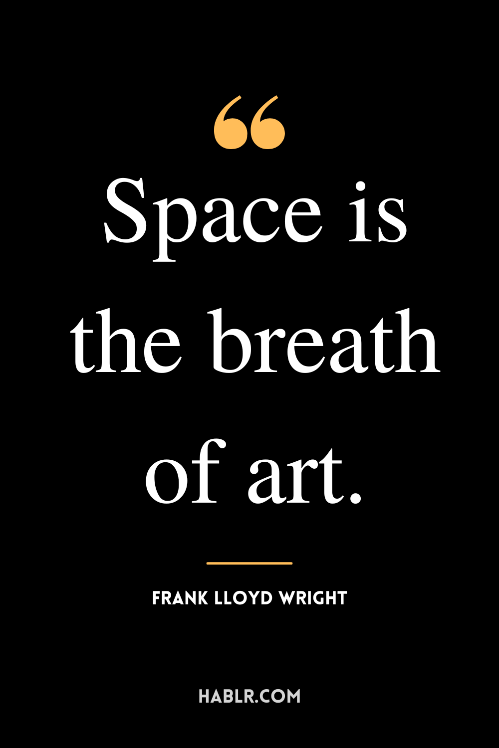 "Space is the breath of art." -Frank Lloyd Wright