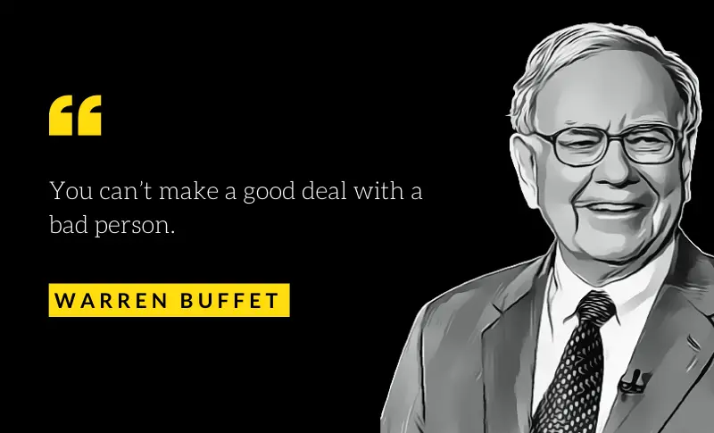 "You can't make a good deal with a bad person." - ― Warren Buffett