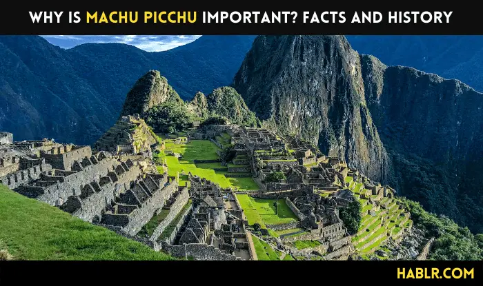 Why is Machu Picchu Important? Facts and History