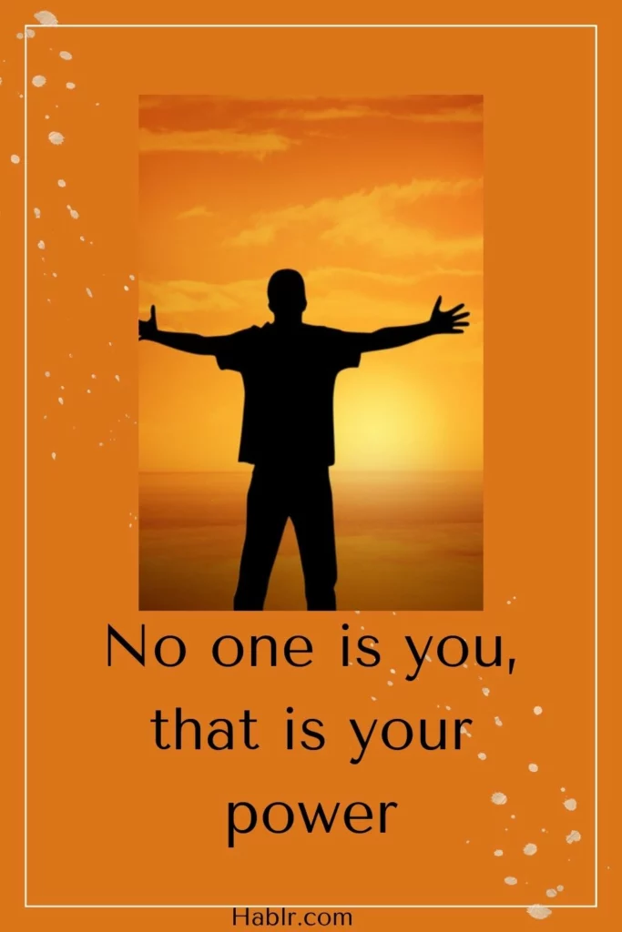 10. No one is you, that is your power.