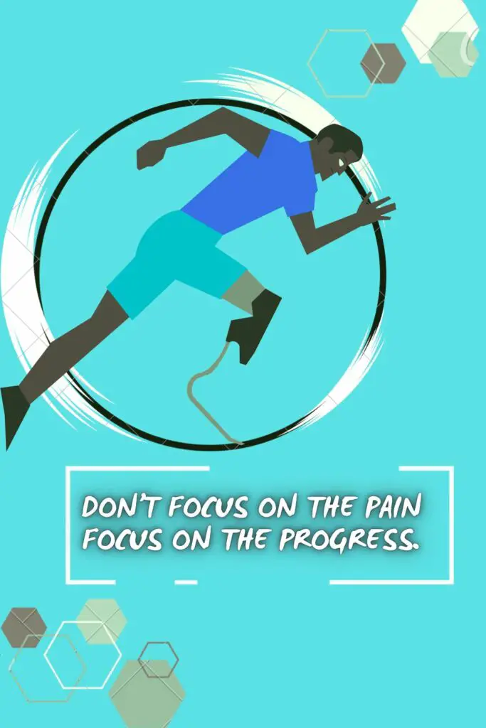 Don’t focus on the pain focus on the progress