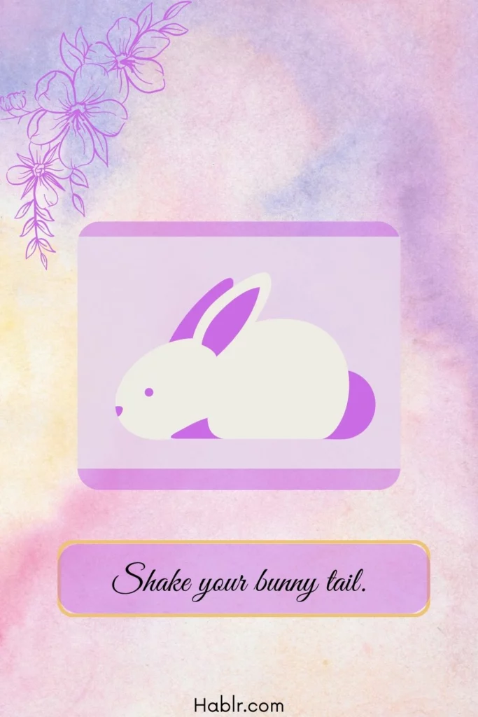 Shake your bunny tail.