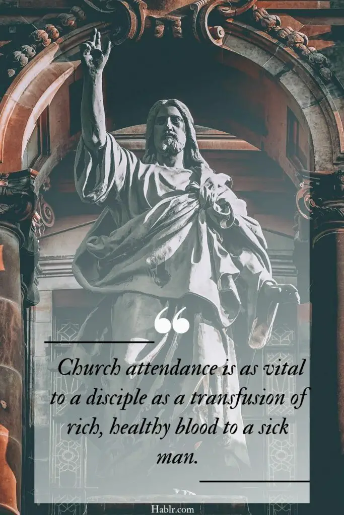 Church attendance is as vital to a disciple as a transfusion of rich, healthy blood to a sick man
