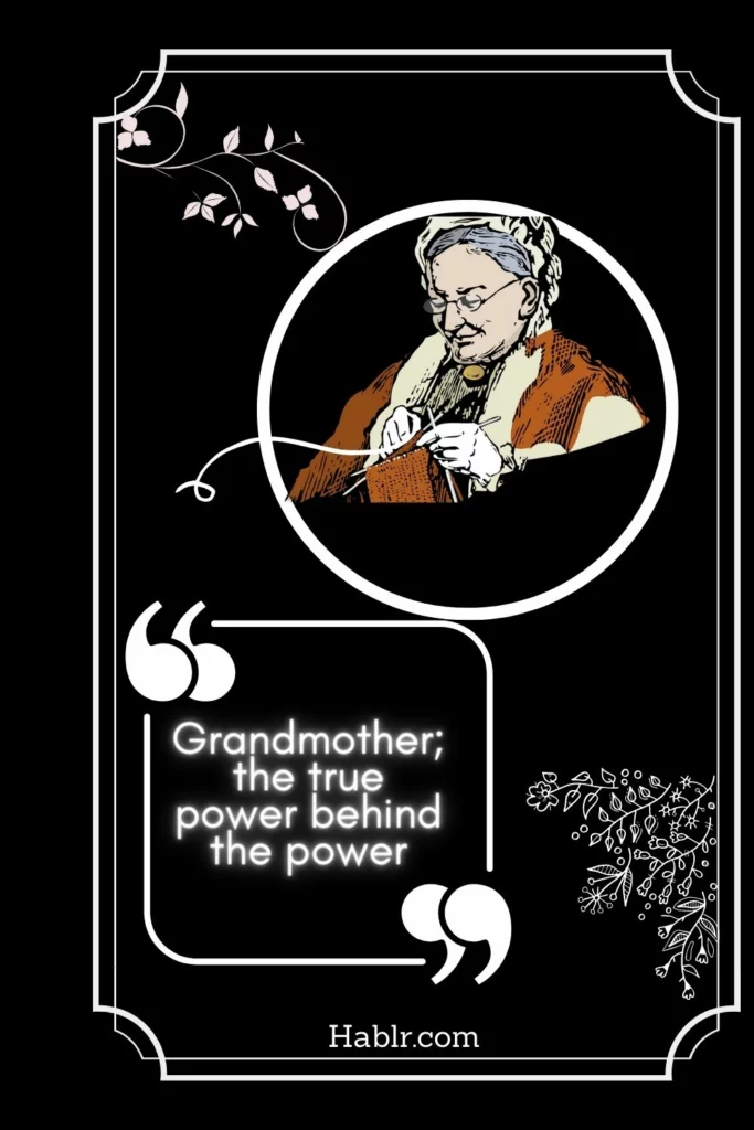 9. Grandmother; the true power behind the power.