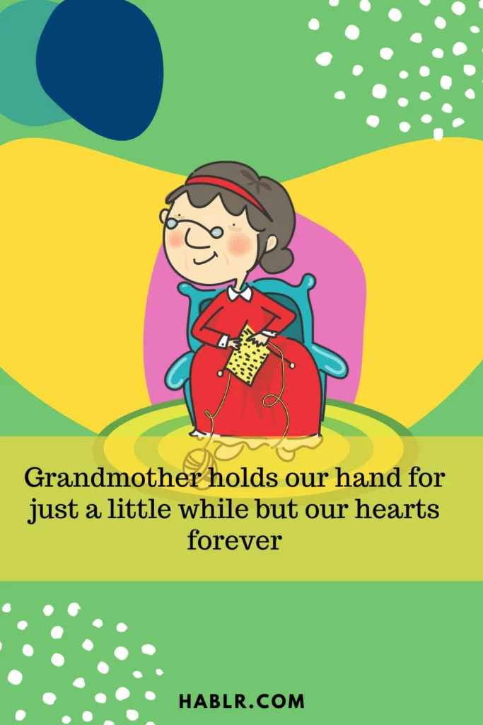 10. Grandmother holds our hand for just a little while but our hearts forever.