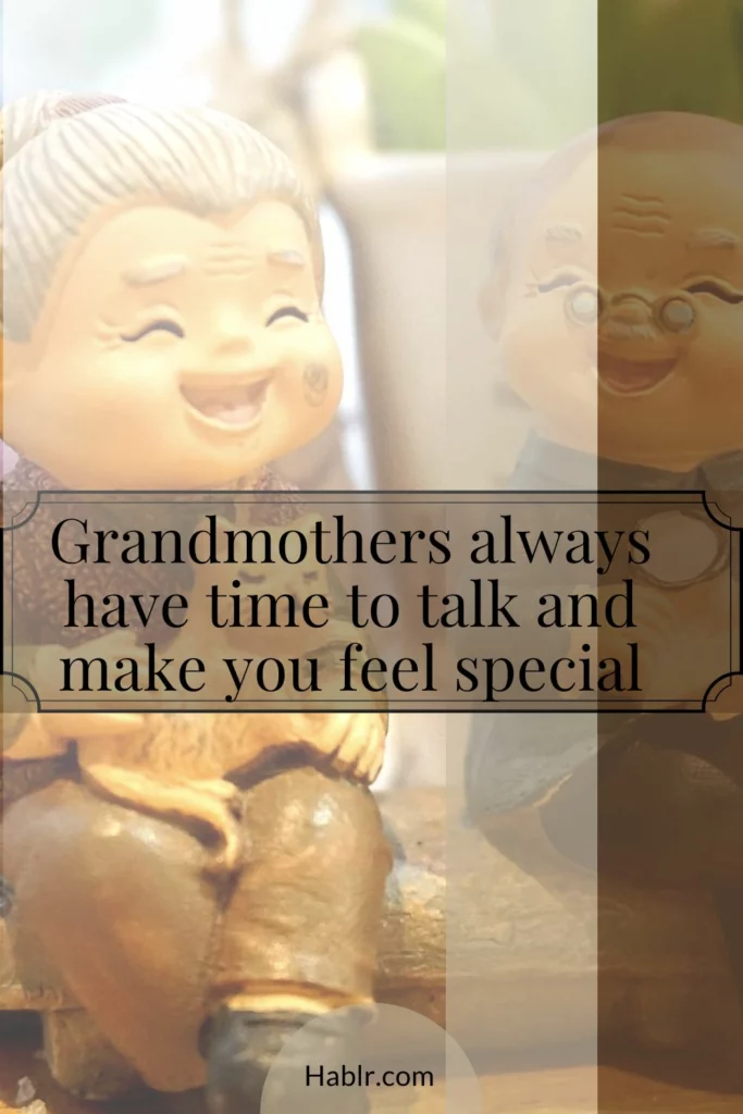20. Grandmothers always have time to talk and make you feel special.