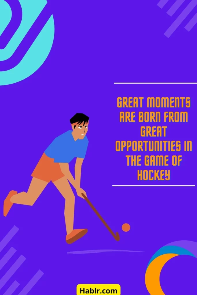  Great moments are born from great opportunities in the game of hockey.