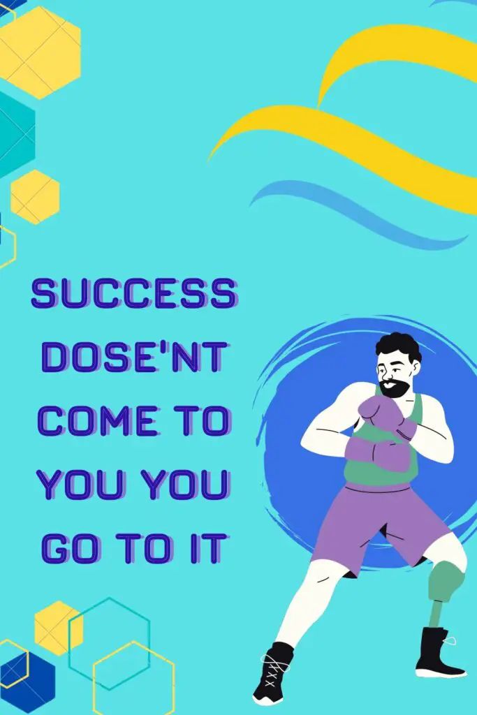 Success does’nt come to you you go for it!