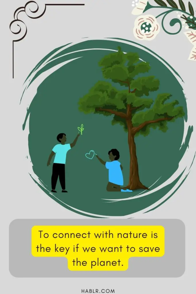 to connect with nature is the key if we want to save the planet