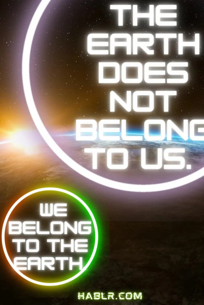 The earth does not belong to us. We belong to the earth. 
