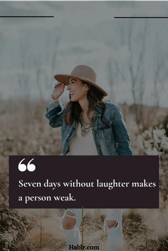 20.  Seven days without laughter makes a person weak.