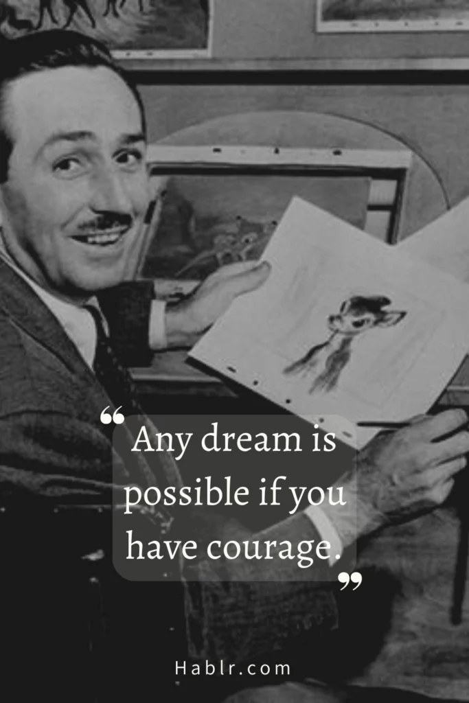 17. Any dream is possible if you have courage.