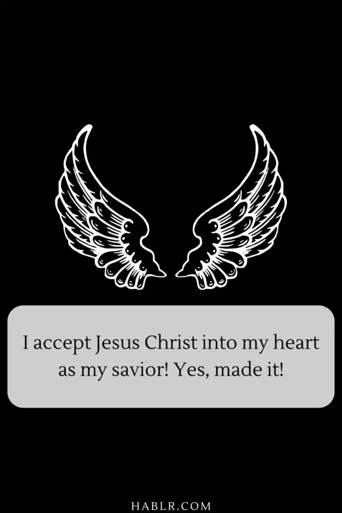 I accept Jesus Christ into my heart as my savior! Yes, made it!
