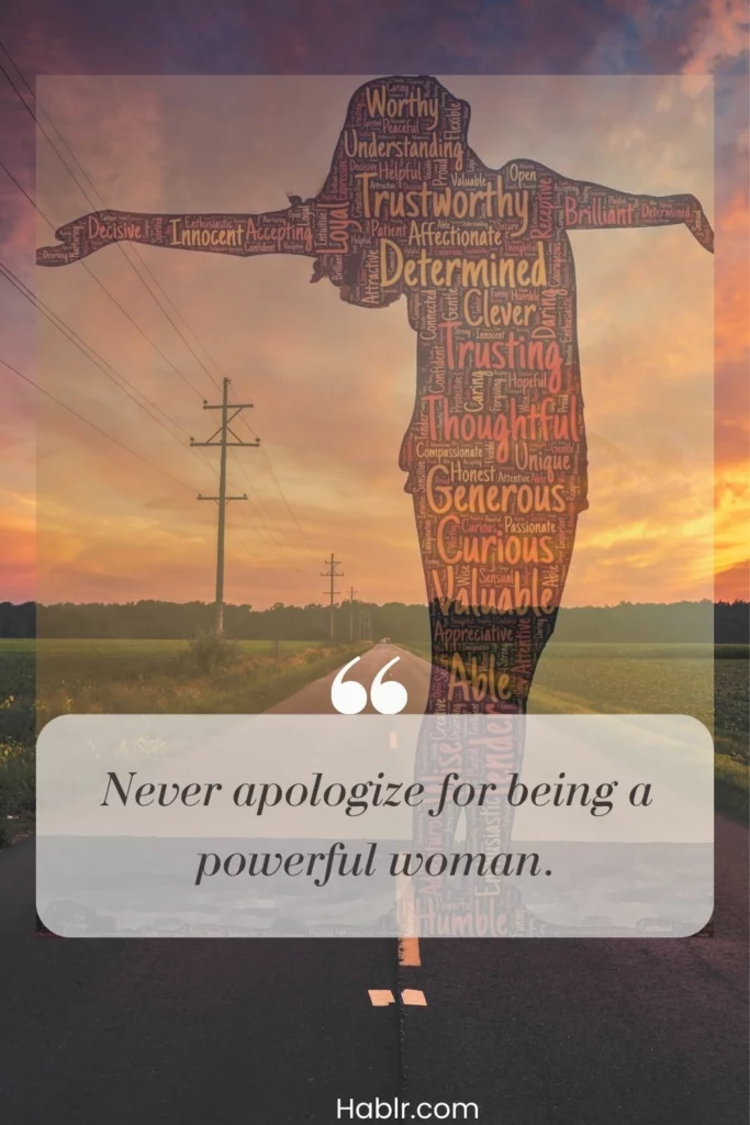 Never apologize for being a powerful woman. 