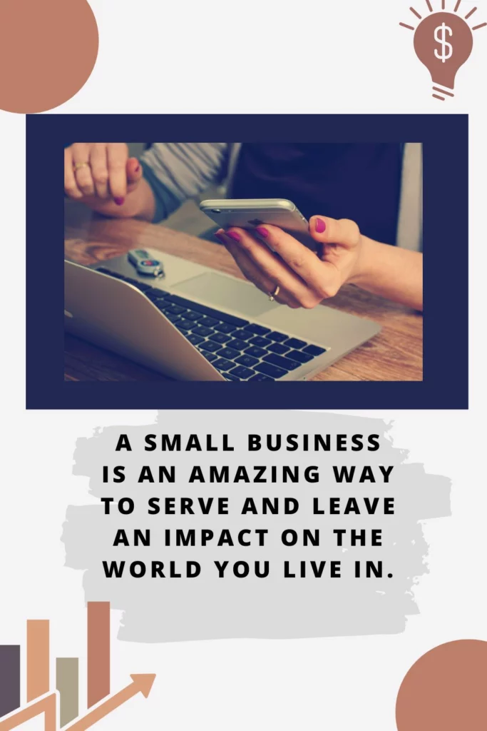 A small business is an amazing way to serve and leave an impact on the world you live in.