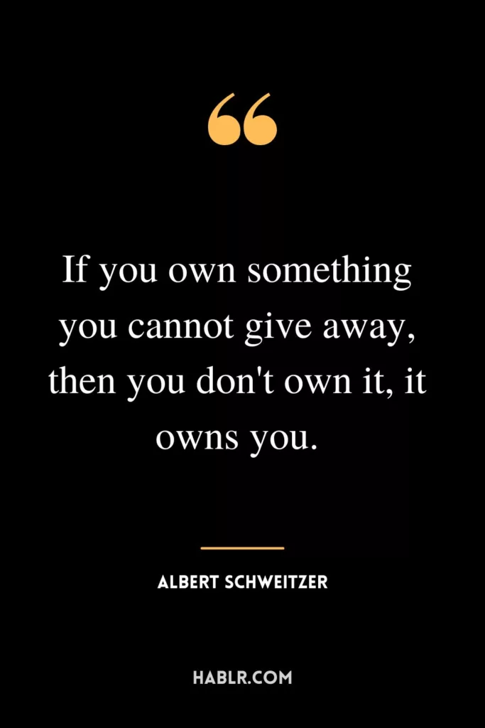 If you own something you cannot give away, then you don't own it, it owns you.