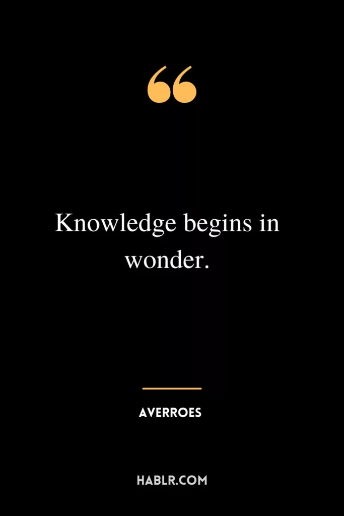 Knowledge begins in wonder.