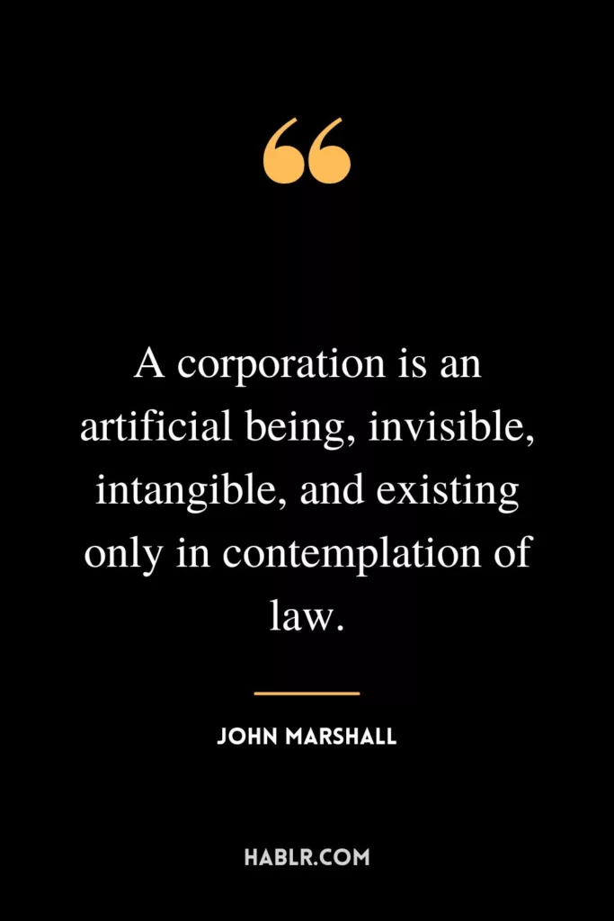 A corporation is an artificial being, invisible, intangible, and existing only in contemplation of law.