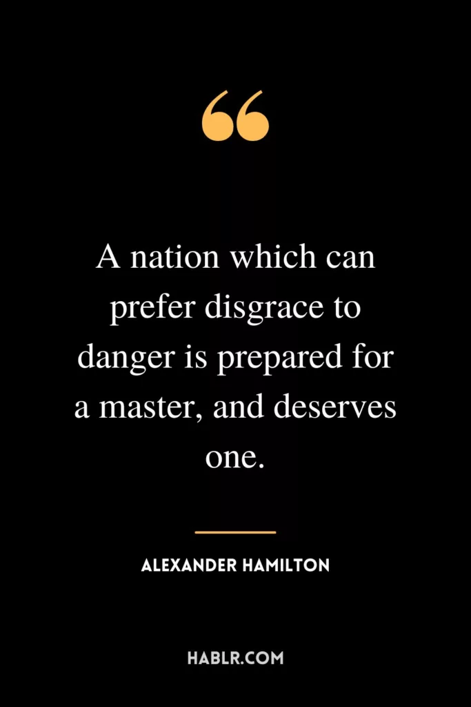 A nation which can prefer disgrace to danger is prepared for a master, and deserves one.
