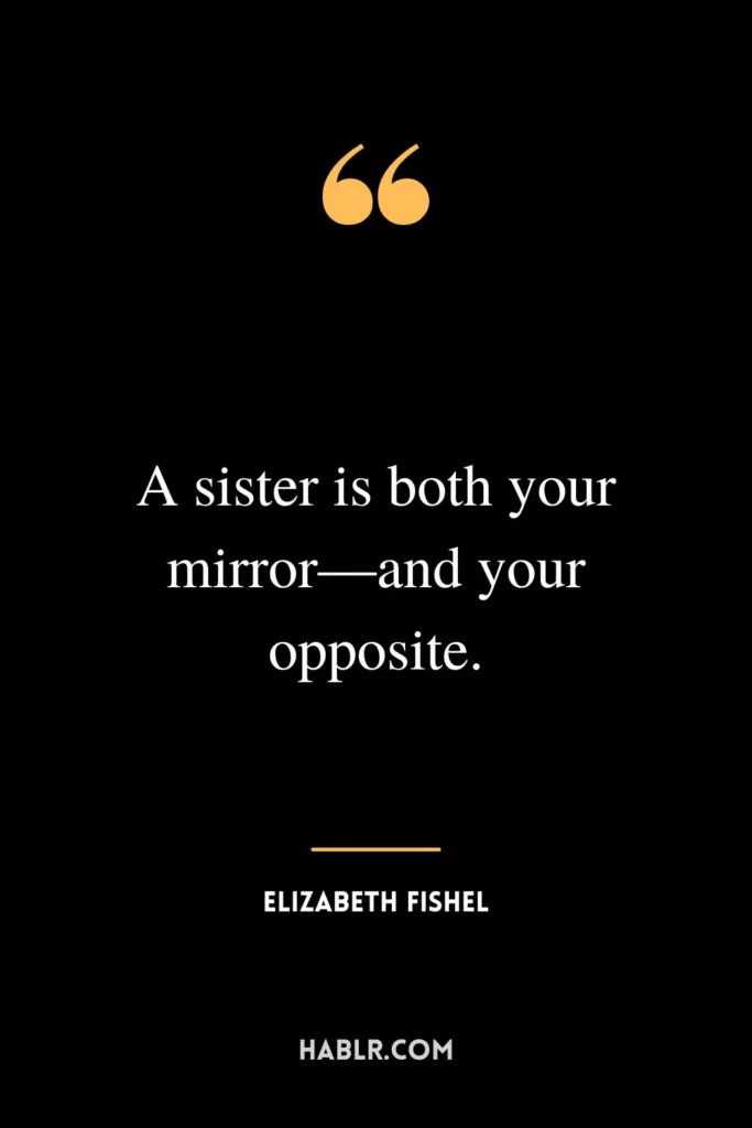 A sister is both your mirror—and your opposite.