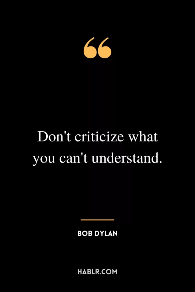 Don't criticize what you can't understand.
