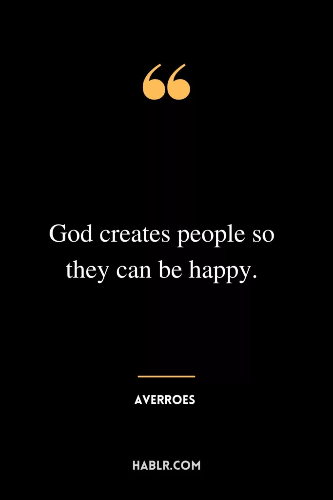 God creates people so they can be happy.