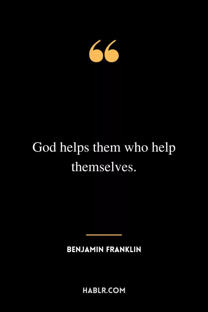 God helps them who help themselves.