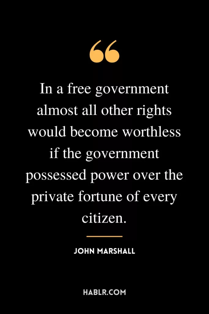In a free government almost all other rights would become worthless if the government possessed power over the private fortune of every citizen.
