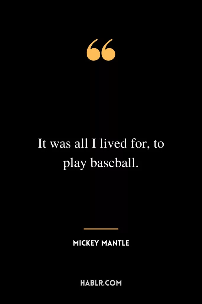 It was all I lived for, to play baseball.