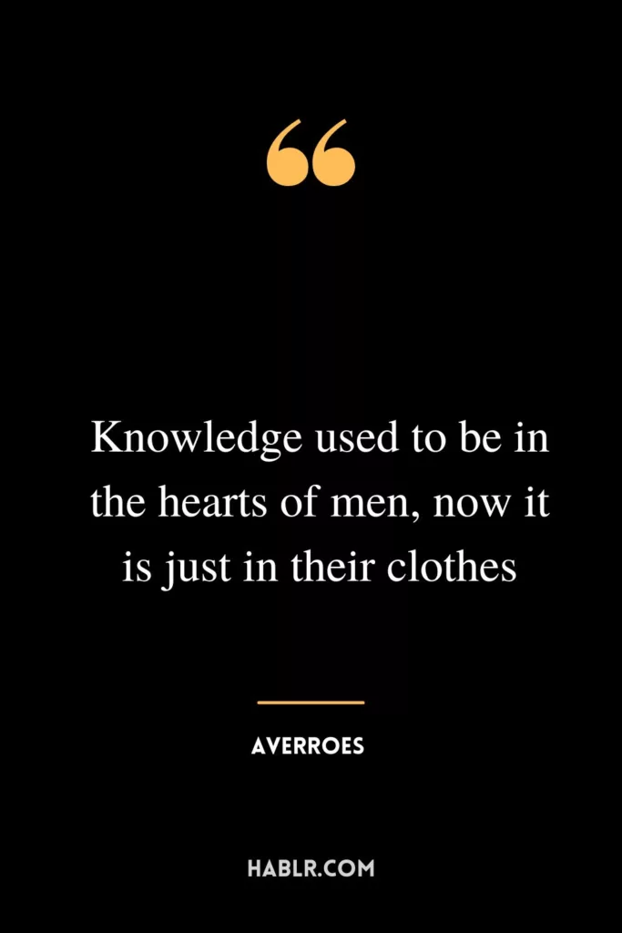 Knowledge used to be in the hearts of men, now it is just in their clothes.
