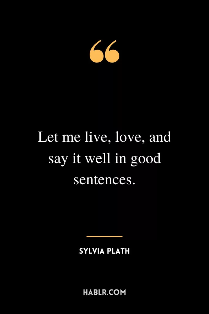 Let me live, love, and say it well in good sentences.
