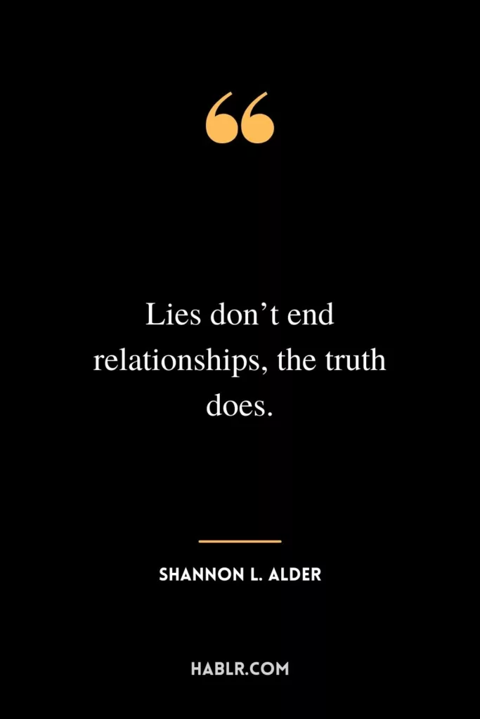 Lies don’t end relationships, the truth does.