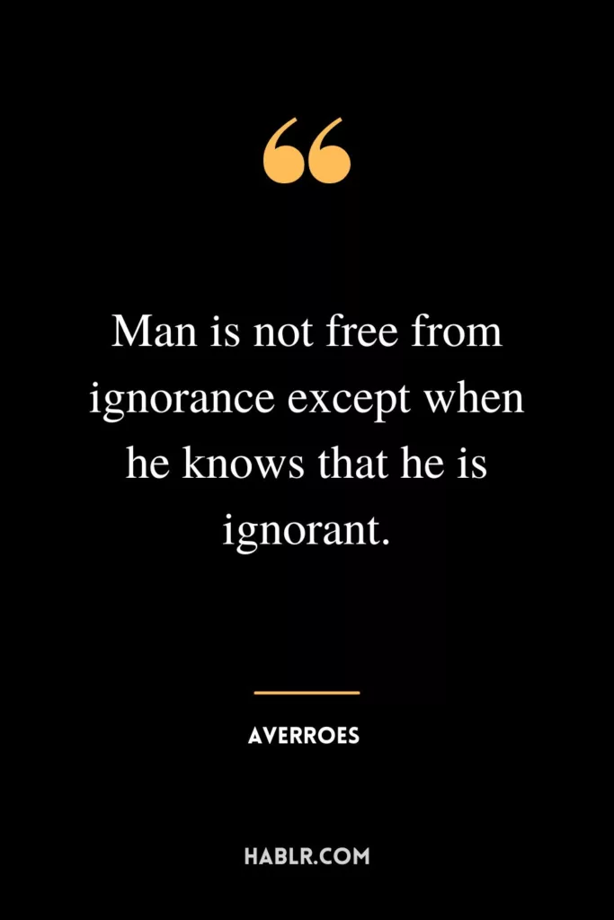Man is not free from ignorance except when he knows that he is ignorant.