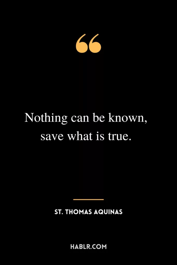Nothing can be known, save what is true.