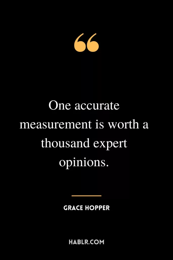 One accurate measurement is worth a thousand expert opinions.