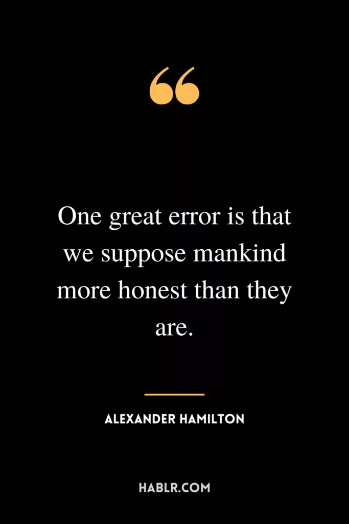 One great error is that we suppose mankind more honest than they are.