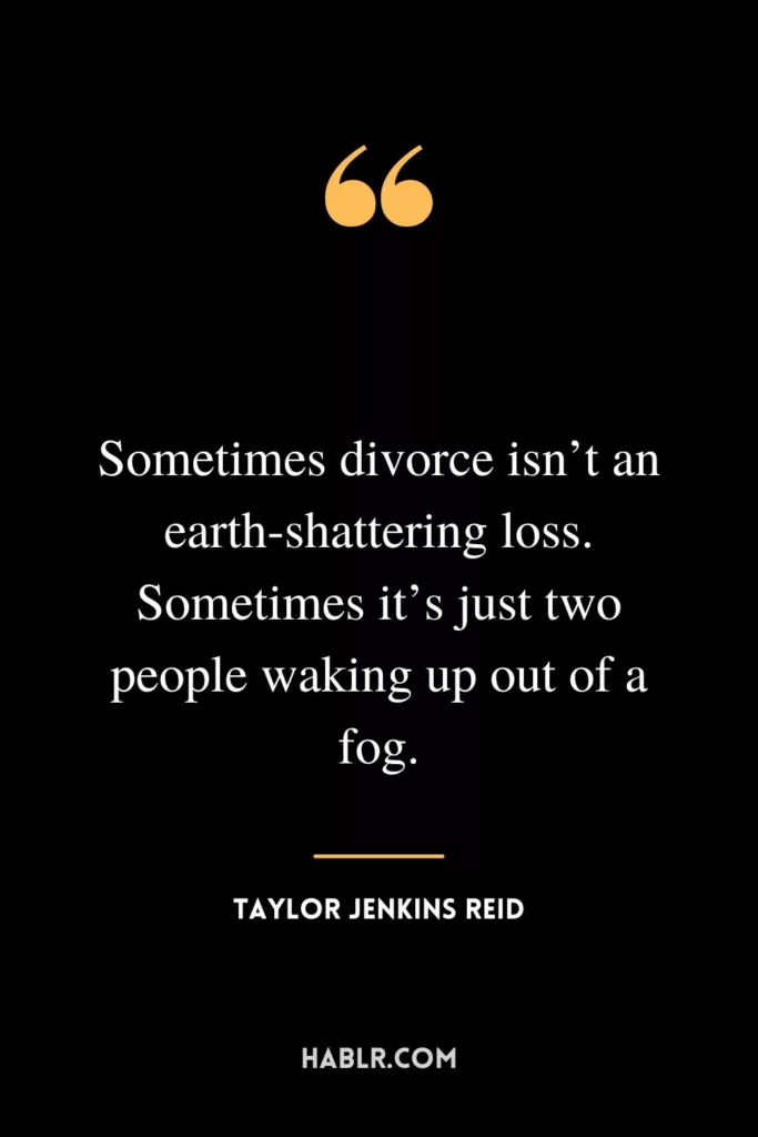 Sometimes divorce isn’t an earth-shattering loss. Sometimes it’s just two people waking up out of a fog.