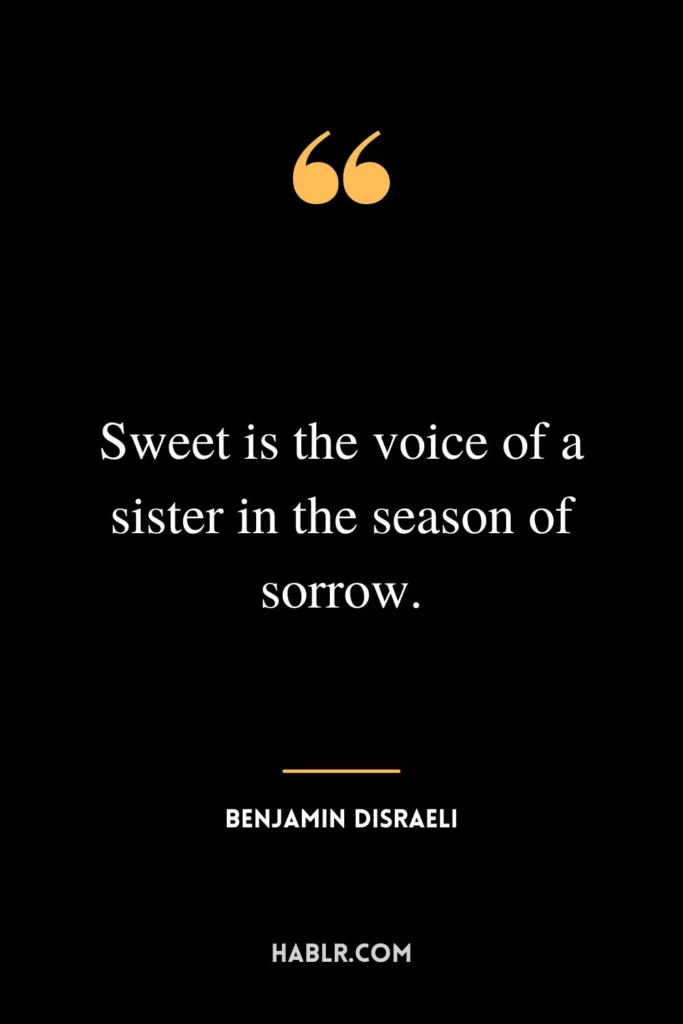Sweet is the voice of a sister in the season of sorrow.