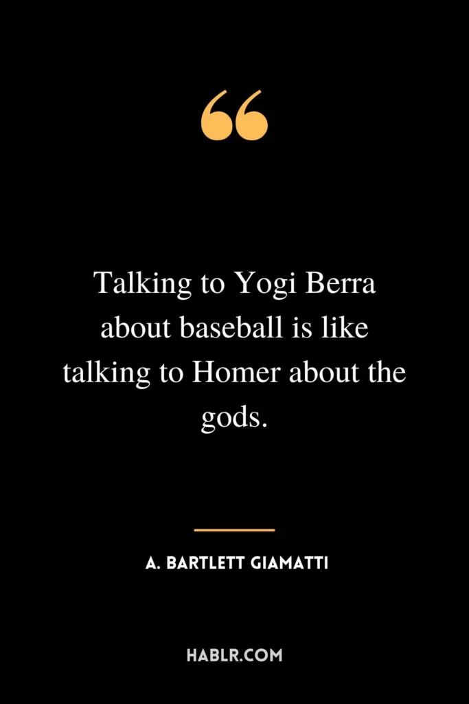 Talking to Yogi Berra about baseball is like talking to Homer about the gods.