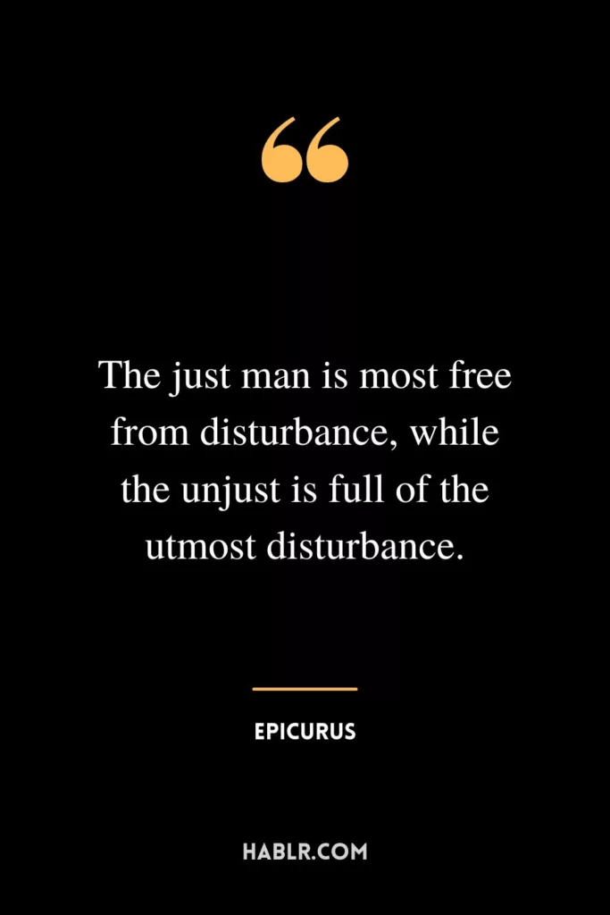 The just man is most free from disturbance, while the unjust is full of the utmost disturbance.