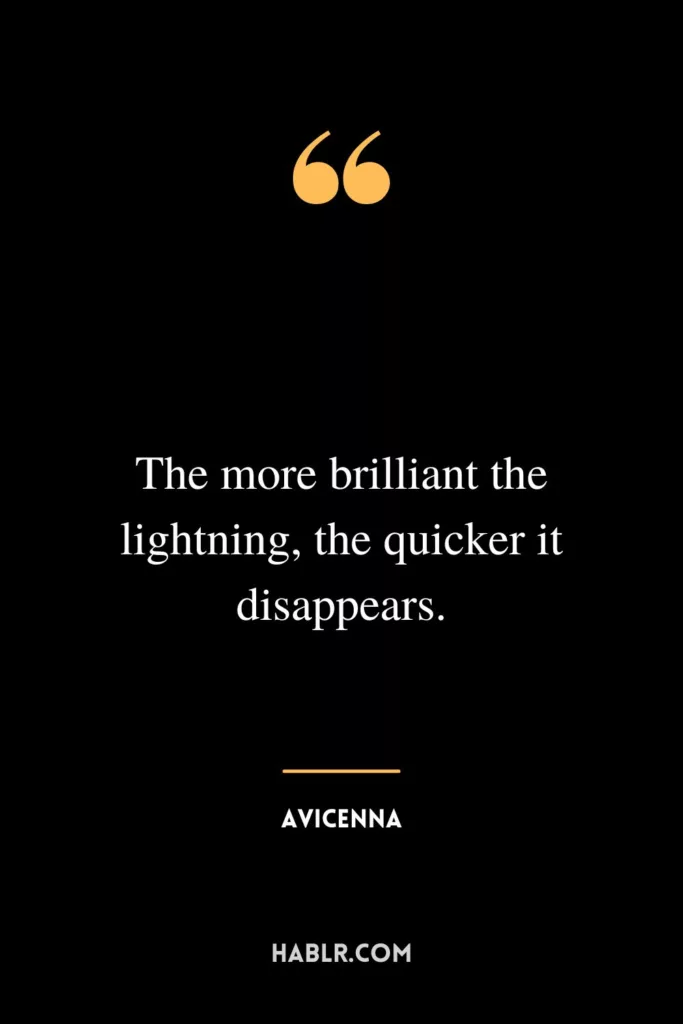 The more brilliant the lightning, the quicker it disappears.