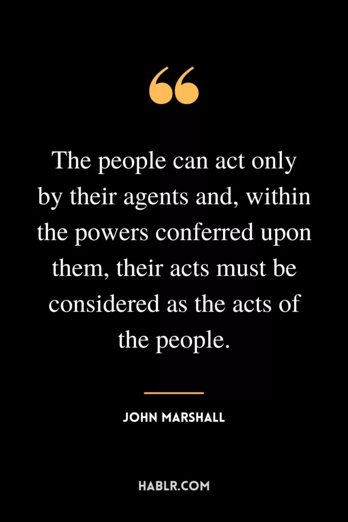 The people can act only by their agents and, within the powers conferred upon them, their acts must be considered as the acts of the people.