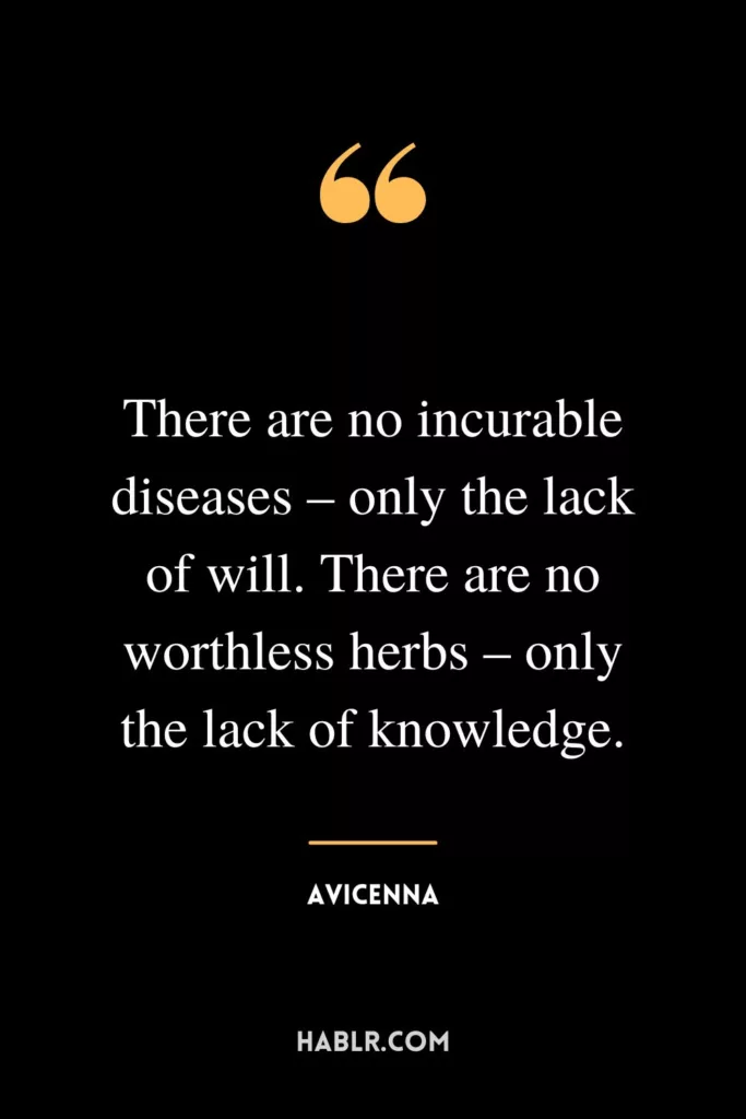 There are no incurable diseases – only the lack of will. There are no worthless herbs – only the lack of knowledge.